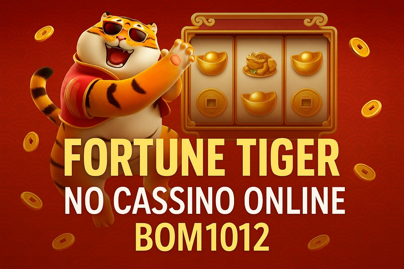 Fortune Tiger é um jogo imperdível no BOM1012 Casino